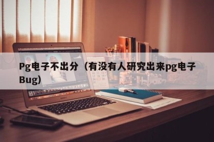 Pg电子不出分（有没有人研究出来pg电子Bug）