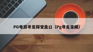 PG电游寻龙探宝盘口（Pg寻龙宝藏）