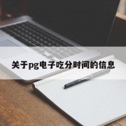 关于pg电子吃分时间的信息