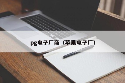 pg电子厂商（苹果电子厂）
