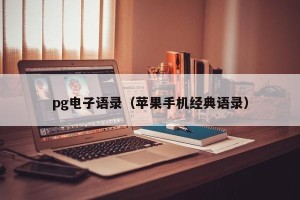 pg电子语录（苹果手机经典语录）