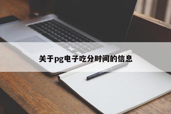 关于pg电子吃分时间的信息